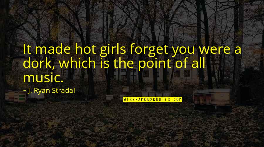 Forget It All Quotes By J. Ryan Stradal: It made hot girls forget you were a
