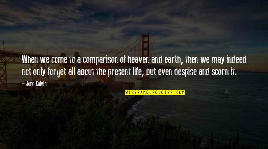 Forget It All Quotes By John Calvin: When we come to a comparison of heaven