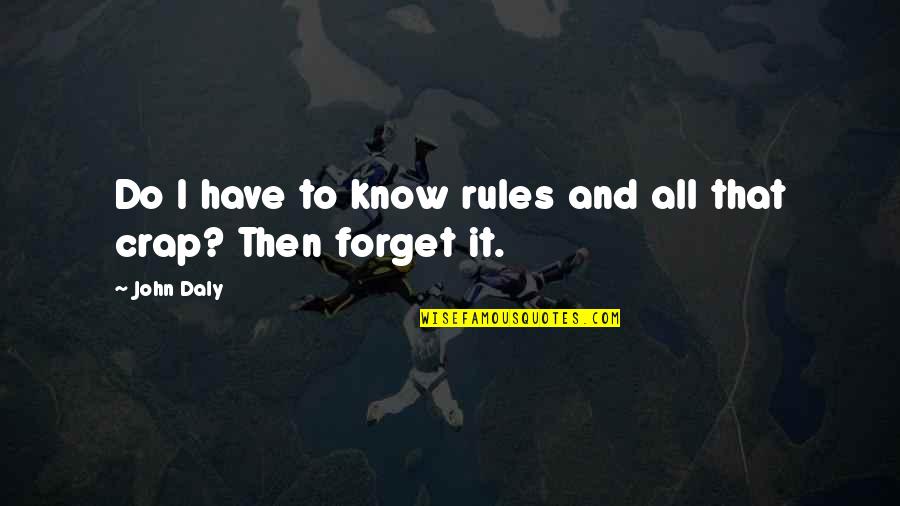 Forget It All Quotes By John Daly: Do I have to know rules and all
