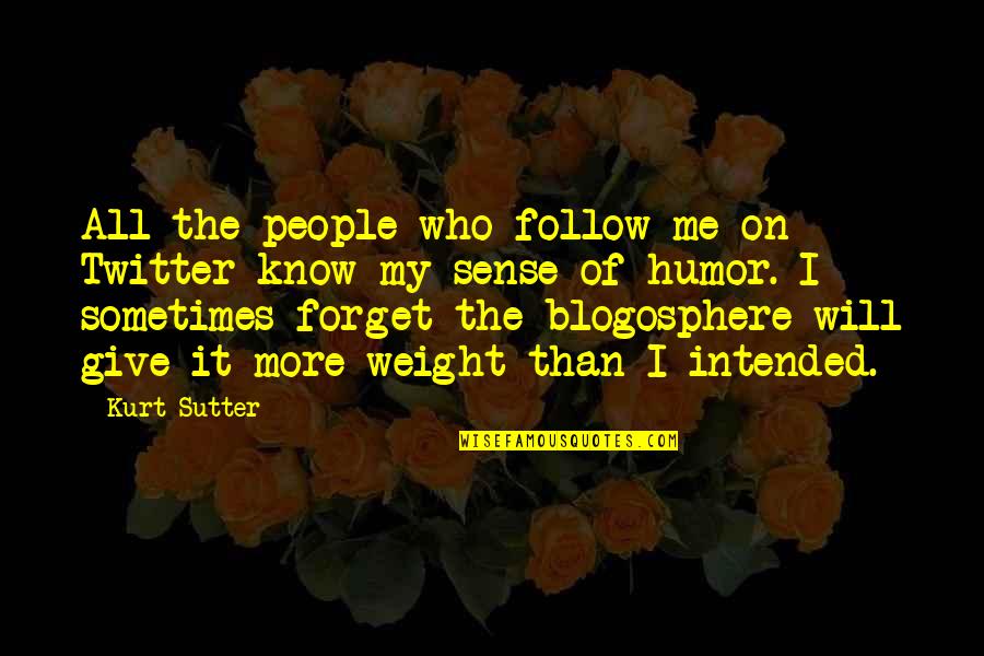 Forget It All Quotes By Kurt Sutter: All the people who follow me on Twitter