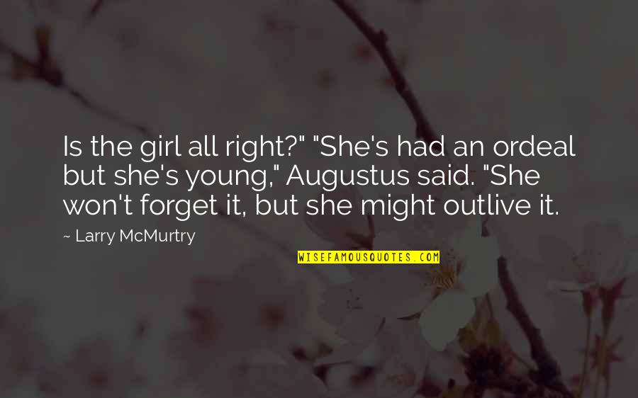 Forget It All Quotes By Larry McMurtry: Is the girl all right?" "She's had an