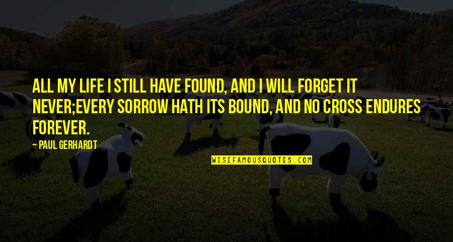 Forget It All Quotes By Paul Gerhardt: All my life I still have found, and