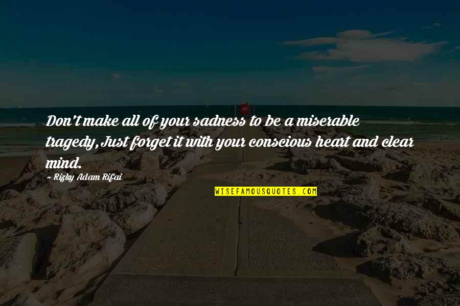 Forget It All Quotes By Rizky Adam Rifai: Don't make all of your sadness to be