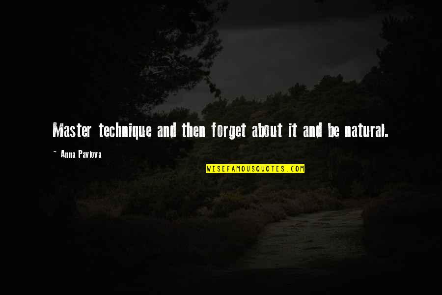 Forget It Quotes By Anna Pavlova: Master technique and then forget about it and