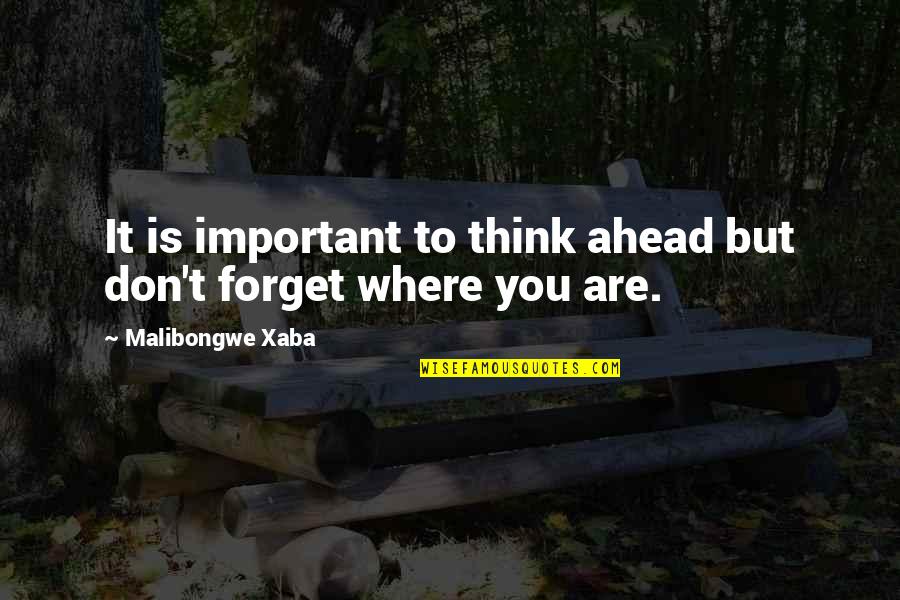 Forget It Quotes By Malibongwe Xaba: It is important to think ahead but don't