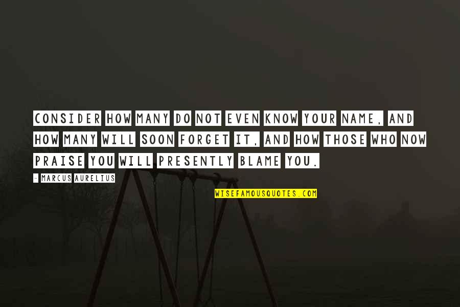 Forget It Quotes By Marcus Aurelius: Consider how many do not even know your