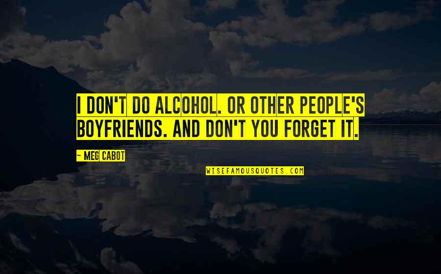 Forget It Quotes By Meg Cabot: I don't do alcohol. Or other people's boyfriends.