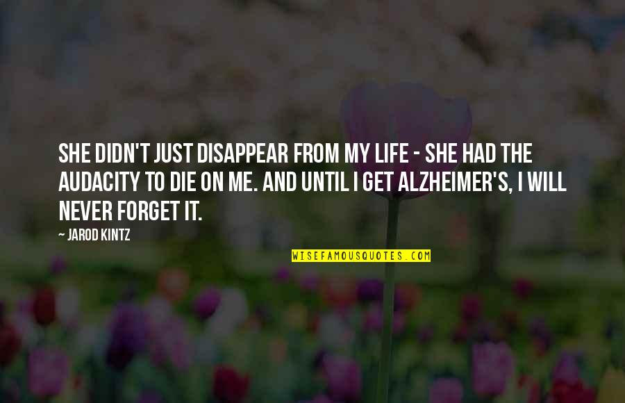 Forget Me Never Quotes By Jarod Kintz: She didn't just disappear from my life -