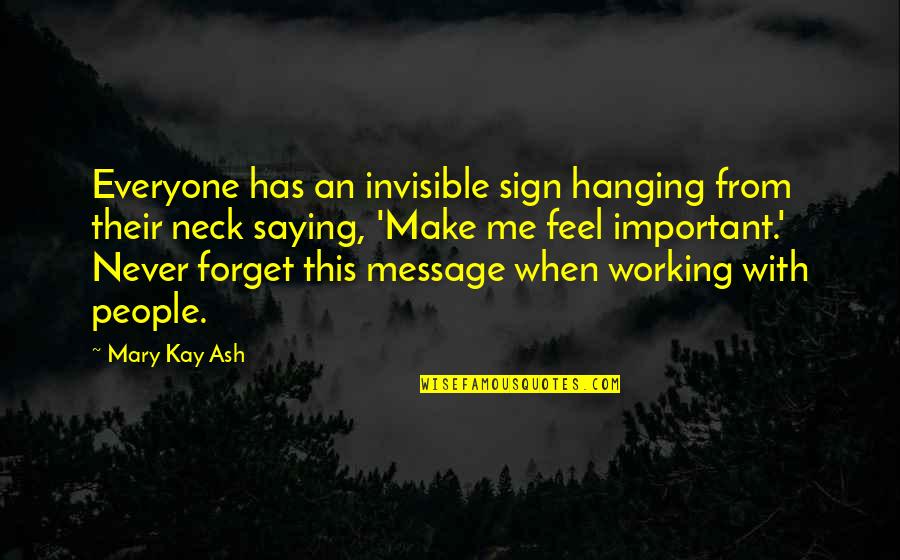 Forget Me Never Quotes By Mary Kay Ash: Everyone has an invisible sign hanging from their