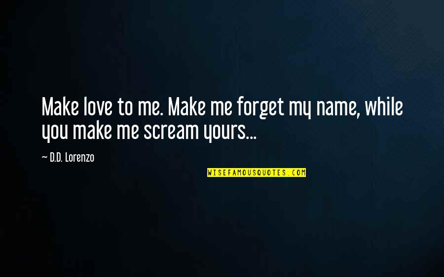 Forget Me Not Love Quotes By D.D. Lorenzo: Make love to me. Make me forget my