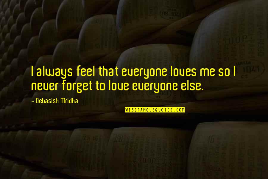 Forget Me Not Love Quotes By Debasish Mridha: I always feel that everyone loves me so