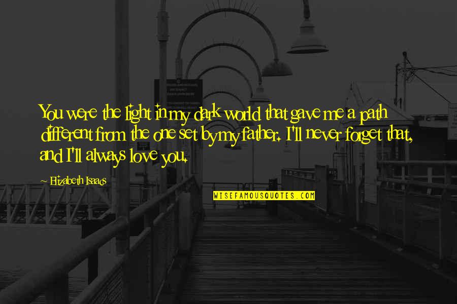 Forget Me Not Love Quotes By Elizabeth Isaacs: You were the light in my dark world Forget Me Not Love Quotes By Elizabeth Isaacs: You were the light in my dark world