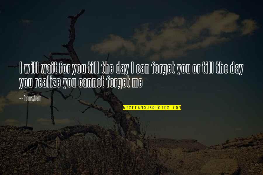 Forget Me Not Love Quotes By Herryicm: I will wait for you till the day Forget Me Not Love Quotes By Herryicm: I will wait for you till the day