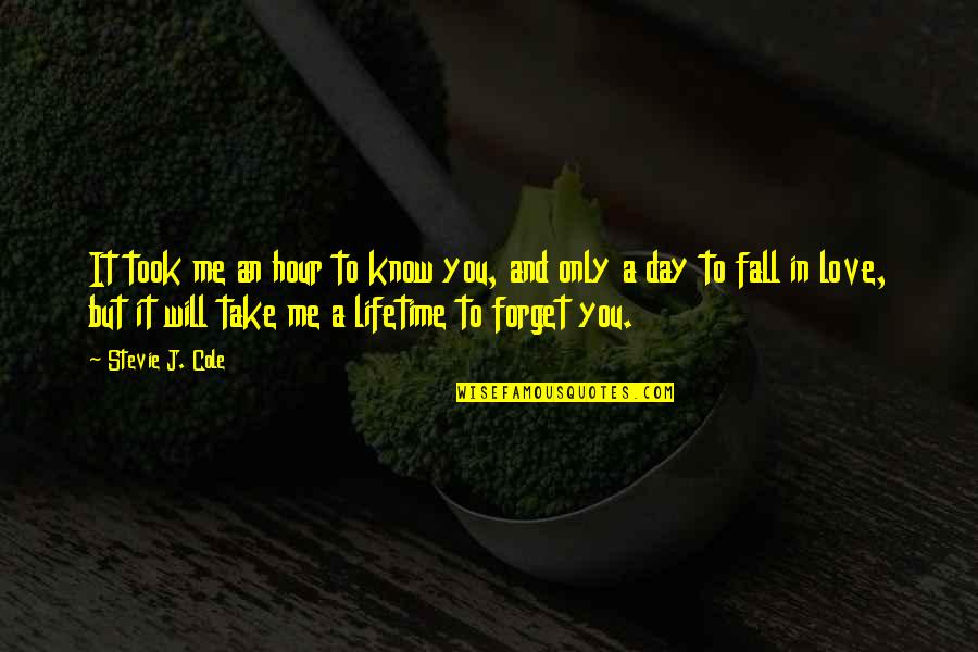 Forget Me Not Love Quotes By Stevie J. Cole: It took me an hour to know you, Forget Me Not Love Quotes By Stevie J. Cole: It took me an hour to know you,