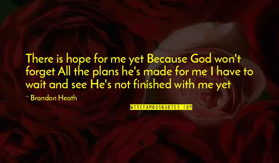 Forget Me Not Quotes By Brandon Heath: There is hope for me yet Because God