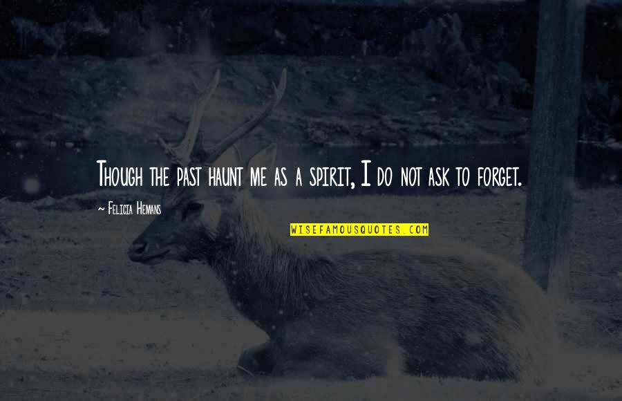 Forget Me Not Quotes By Felicia Hemans: Though the past haunt me as a spirit,