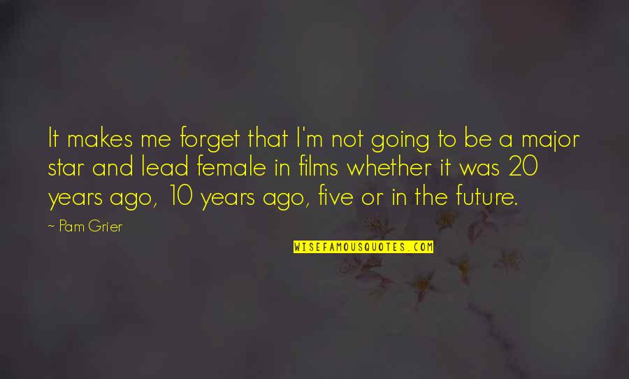 Forget Me Not Quotes By Pam Grier: It makes me forget that I'm not going