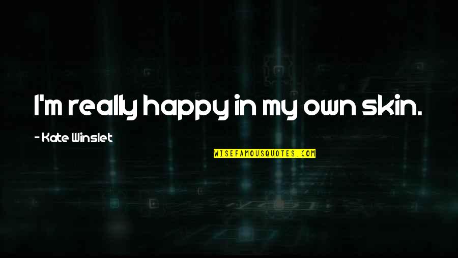 Forget Me Nots Quotes By Kate Winslet: I'm really happy in my own skin.