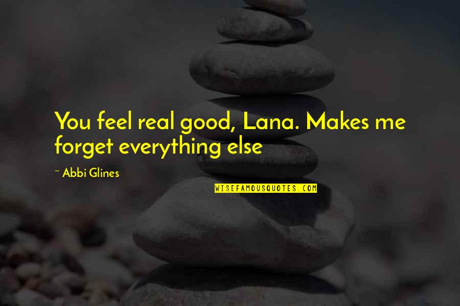 Forget Me Now Quotes By Abbi Glines: You feel real good, Lana. Makes me forget