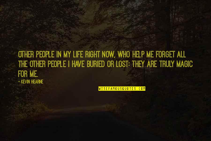 Forget Me Now Quotes By Kevin Hearne: Other people in my life right now, who