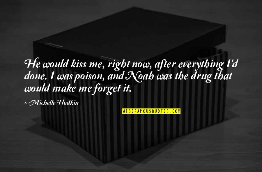 Forget Me Now Quotes By Michelle Hodkin: He would kiss me, right now, after everything