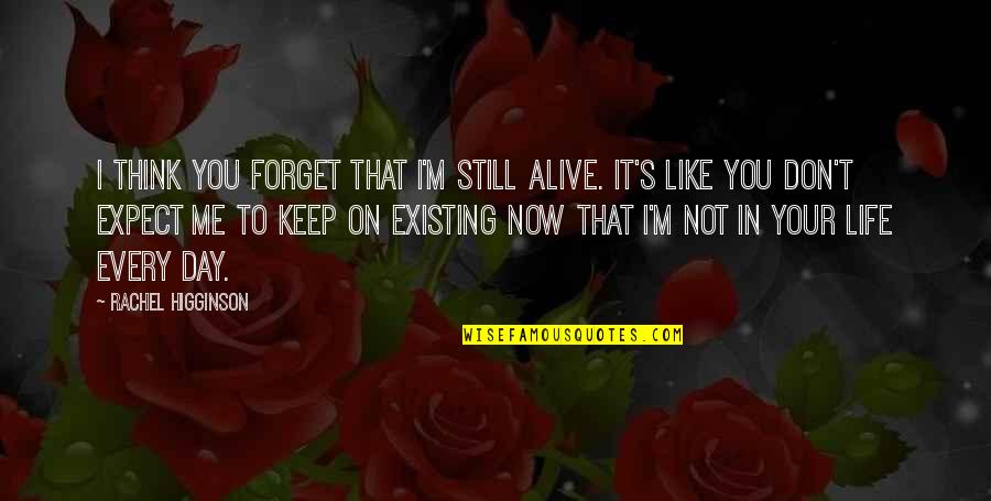 Forget Me Now Quotes By Rachel Higginson: I think you forget that I'm still alive.