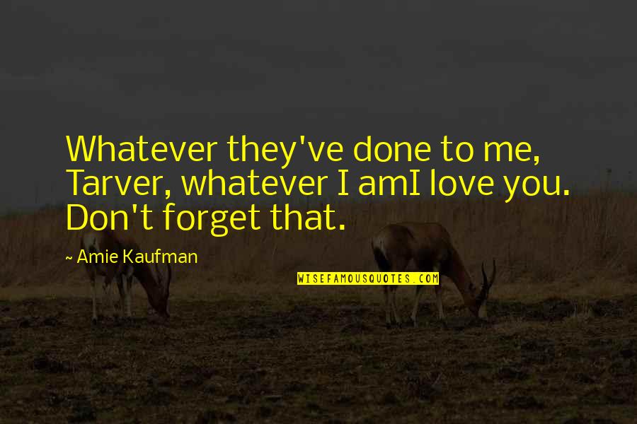 Forget Me Quotes By Amie Kaufman: Whatever they've done to me, Tarver, whatever I