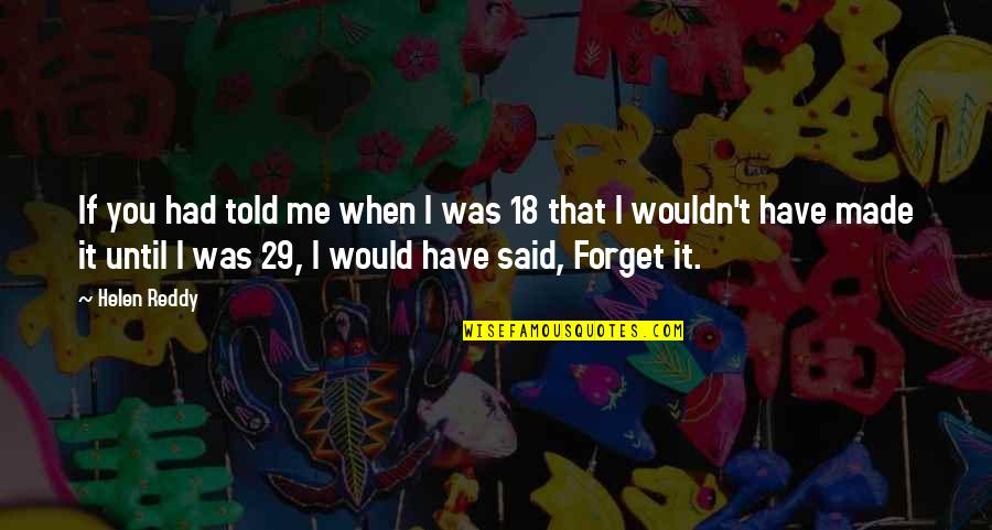Forget Me Quotes By Helen Reddy: If you had told me when I was