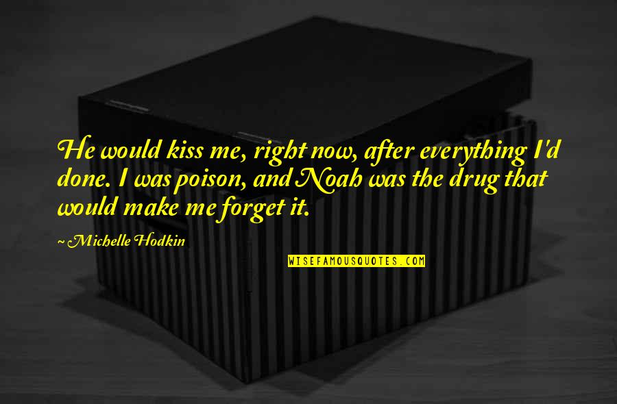 Forget Me Quotes By Michelle Hodkin: He would kiss me, right now, after everything