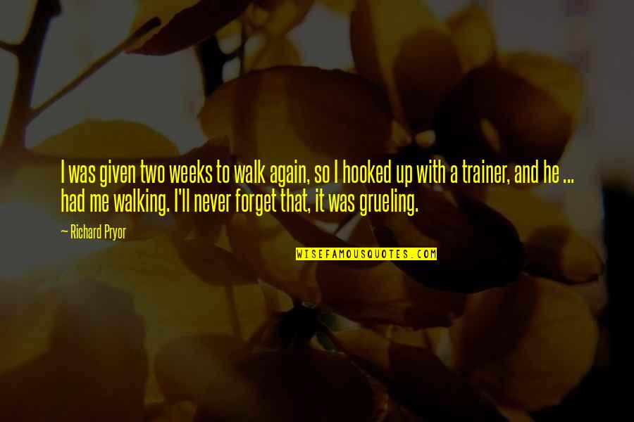 Forget Me Quotes By Richard Pryor: I was given two weeks to walk again,