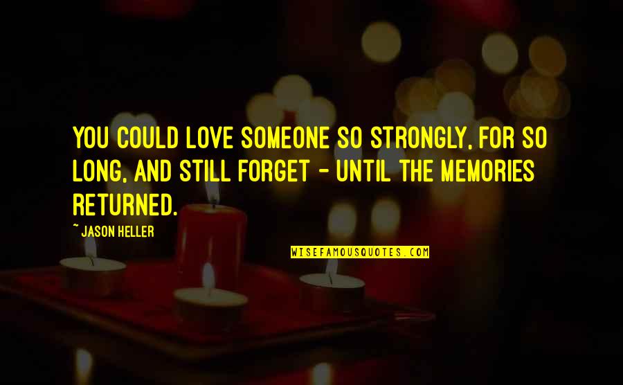 Forget Memories Love Quotes By Jason Heller: You could love someone so strongly, for so