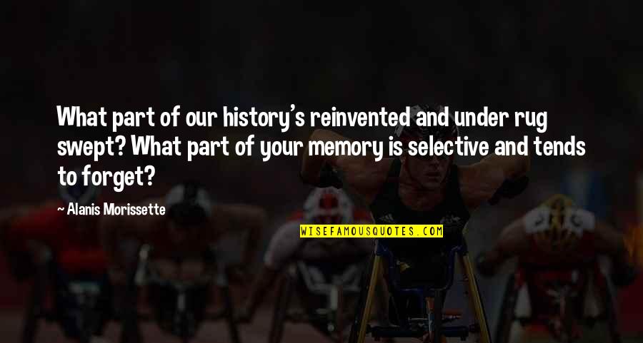 Forget Memories Quotes By Alanis Morissette: What part of our history's reinvented and under
