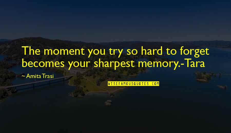 Forget Memories Quotes By Amita Trasi: The moment you try so hard to forget