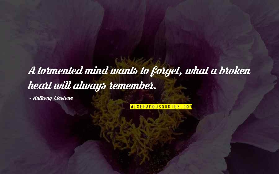 Forget Memories Quotes By Anthony Liccione: A tormented mind wants to forget, what a