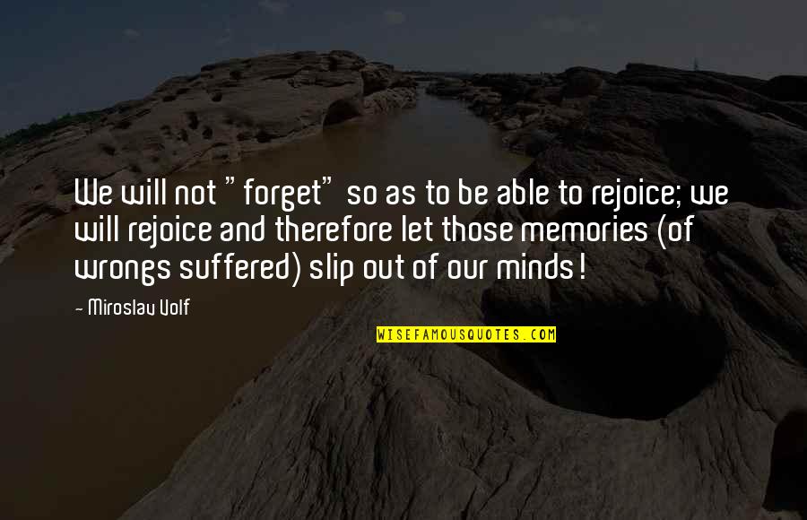 Forget Memories Quotes By Miroslav Volf: We will not "forget" so as to be