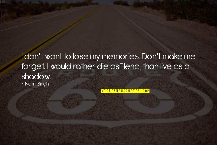 Forget Memories Quotes By Nalini Singh: I don't want to lose my memories. Don't