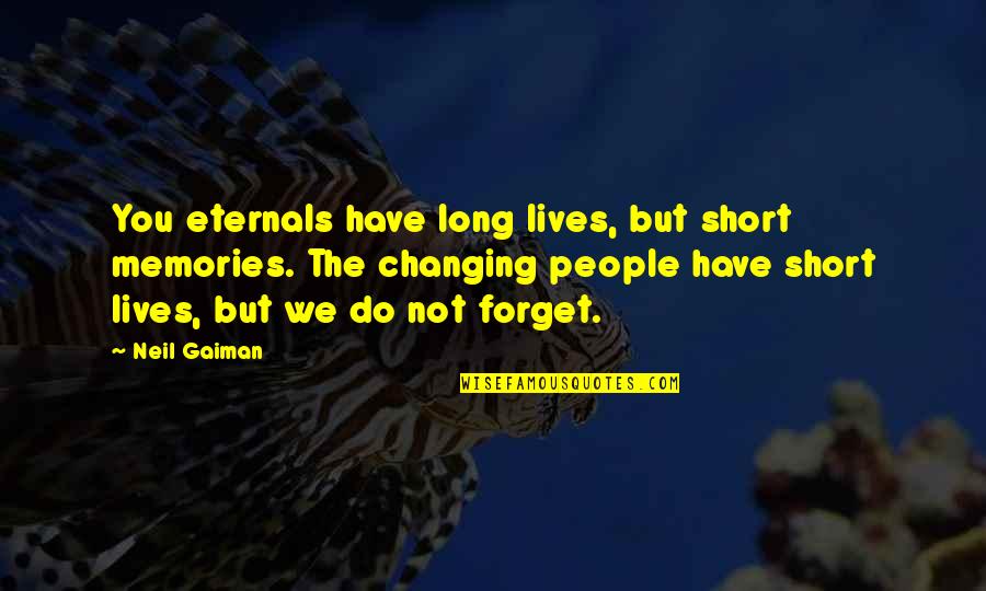 Forget Memories Quotes By Neil Gaiman: You eternals have long lives, but short memories.