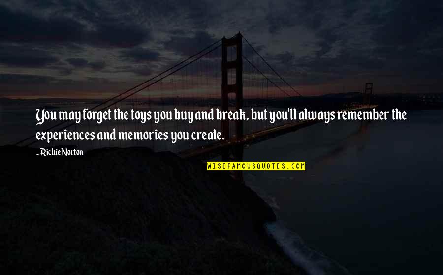 Forget Memories Quotes By Richie Norton: You may forget the toys you buy and