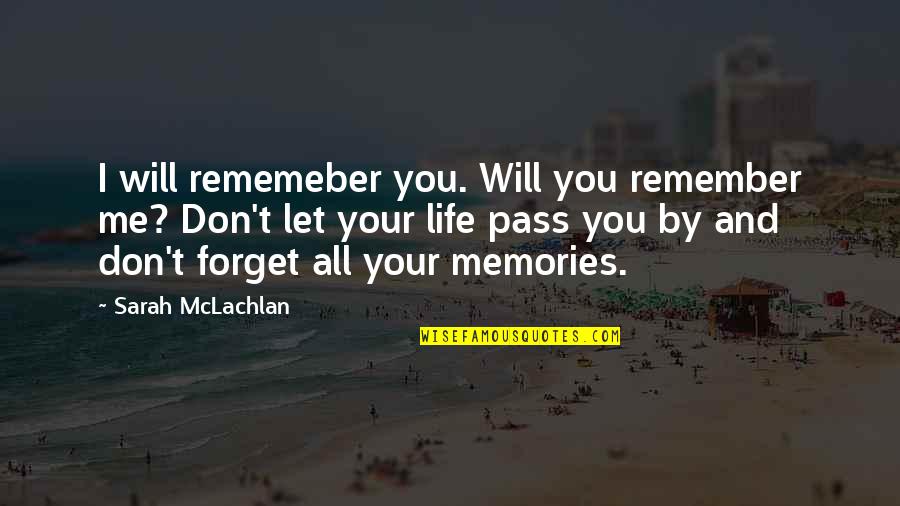 Forget Memories Quotes By Sarah McLachlan: I will rememeber you. Will you remember me?