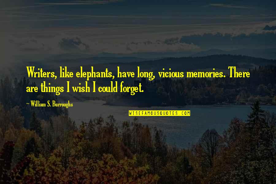 Forget Memories Quotes By William S. Burroughs: Writers, like elephants, have long, vicious memories. There
