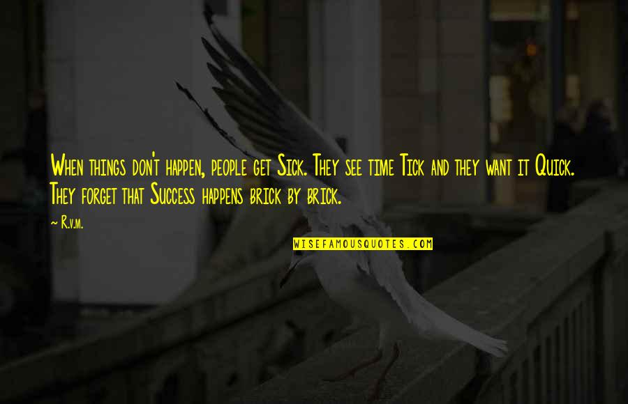 Forget Motivational Quotes By R.v.m.: When things don't happen, people get Sick. They Forget Motivational Quotes By R.v.m.: When things don't happen, people get Sick. They