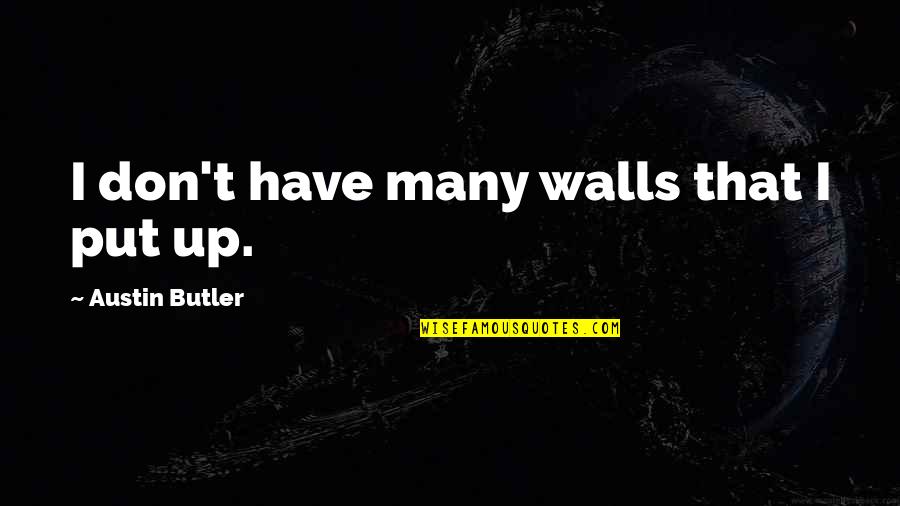 Forget Our Friendship Quotes By Austin Butler: I don't have many walls that I put Forget Our Friendship Quotes By Austin Butler: I don't have many walls that I put