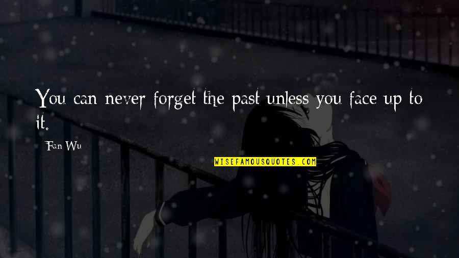 Forget Our Friendship Quotes By Fan Wu: You can never forget the past unless you