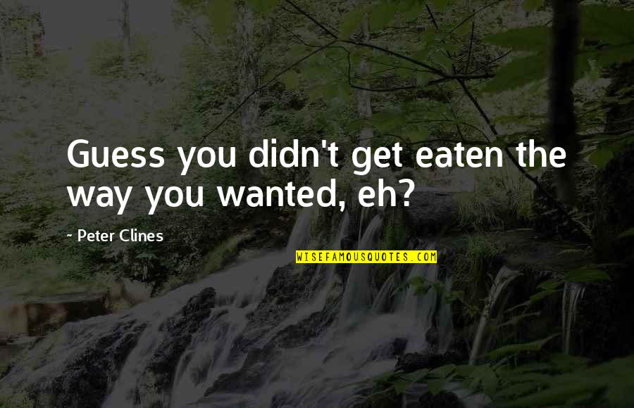 Forget Past Enjoy Life Quotes By Peter Clines: Guess you didn't get eaten the way you Forget Past Enjoy Life Quotes By Peter Clines: Guess you didn't get eaten the way you