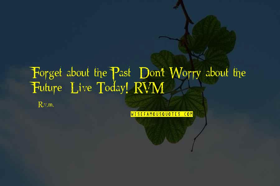 Forget Past Future Quotes By R.v.m.: Forget about the Past; Don't Worry about the