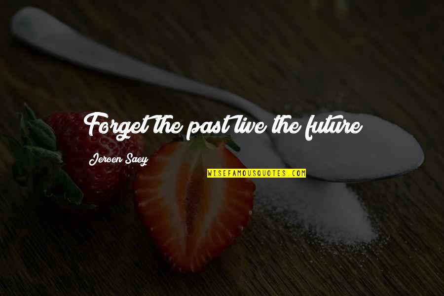 Forget Past Live Future Quotes By Jeroen Saey: Forget the past live the future Forget Past Live Future Quotes By Jeroen Saey: Forget the past live the future