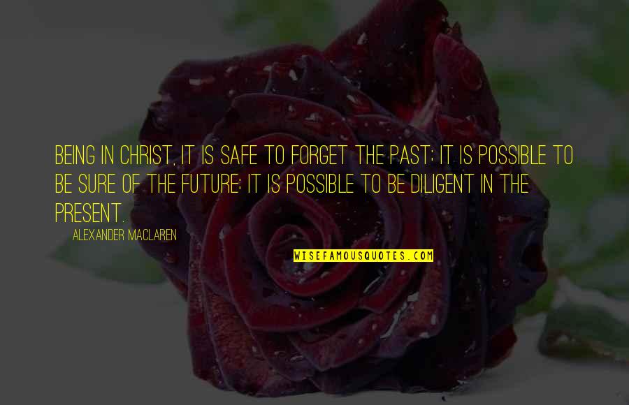 Forget Past Quotes By Alexander MacLaren: Being in Christ, it is safe to forget