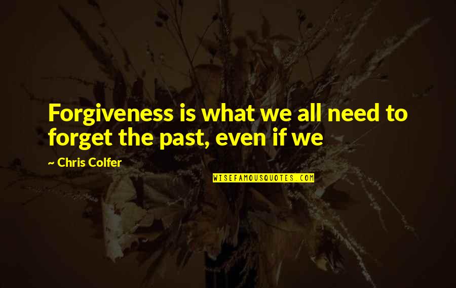 Forget Past Quotes By Chris Colfer: Forgiveness is what we all need to forget