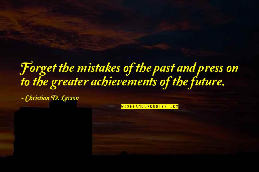 Forget Past Quotes By Christian D. Larson: Forget the mistakes of the past and press