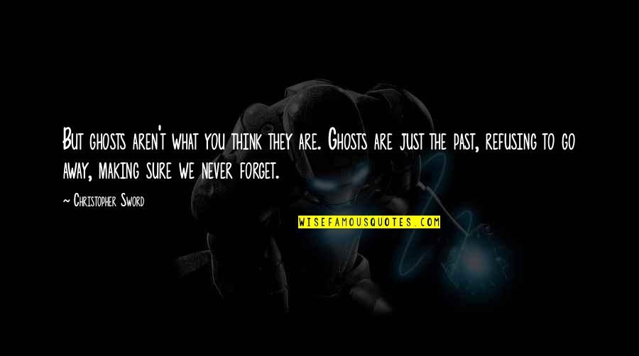 Forget Past Quotes By Christopher Sword: But ghosts aren't what you think they are.